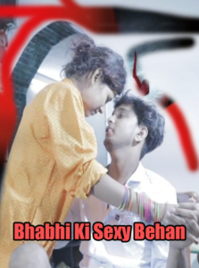 Bhabhi Ki Sexy Behan (2019) Hindi Hot Short Film